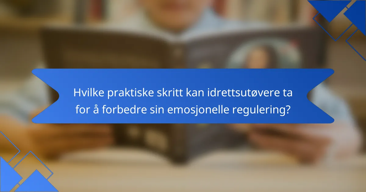 Hvilke praktiske skritt kan idrettsutøvere ta for å forbedre sin emosjonelle regulering?