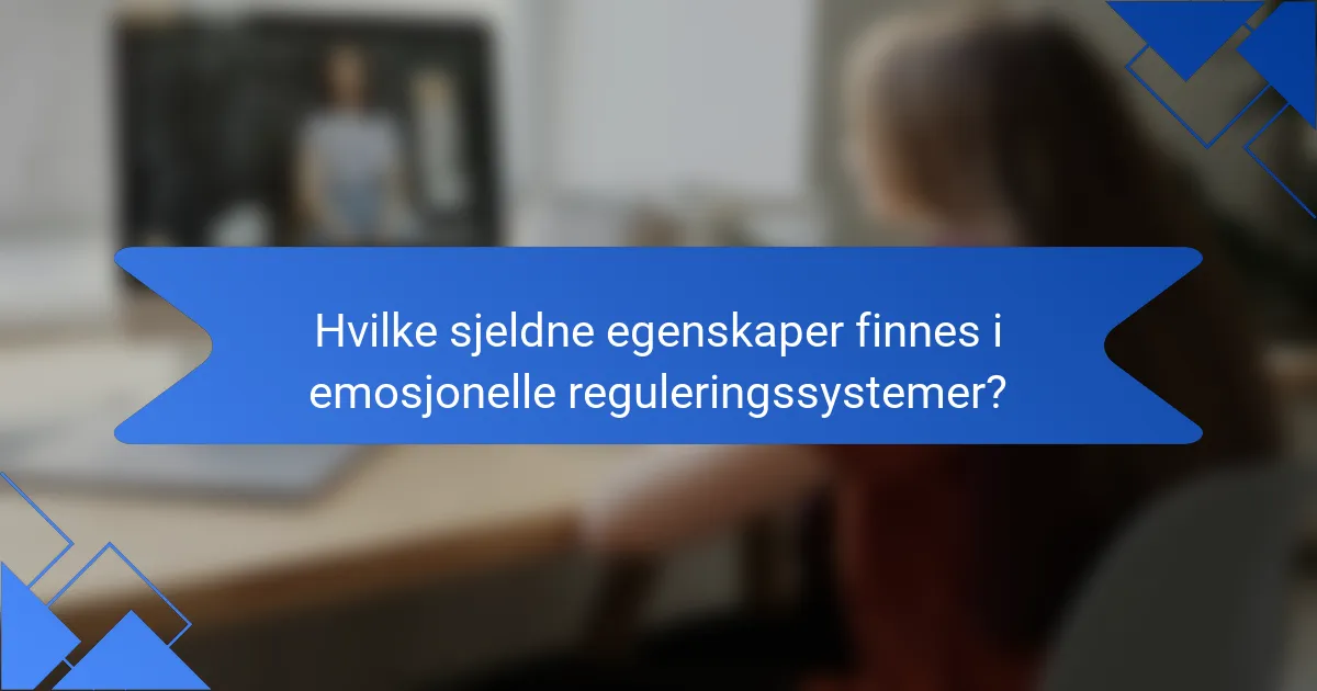 Hvilke sjeldne egenskaper finnes i emosjonelle reguleringssystemer?