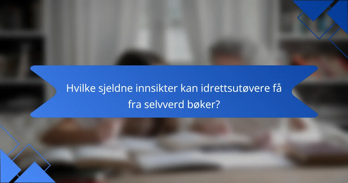 Hvilke sjeldne innsikter kan idrettsutøvere få fra selvverd bøker?