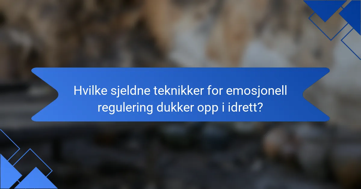 Hvilke sjeldne teknikker for emosjonell regulering dukker opp i idrett?