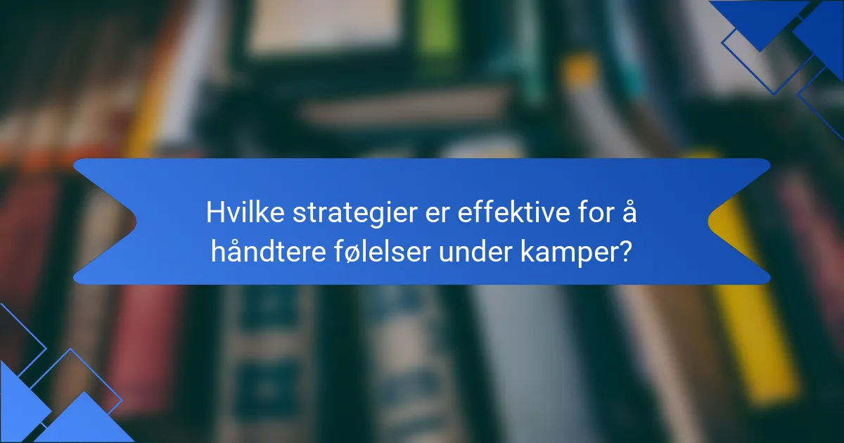 Hvilke strategier er effektive for å håndtere følelser under kamper?
