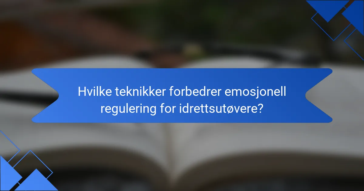 Hvilke teknikker forbedrer emosjonell regulering for idrettsutøvere?