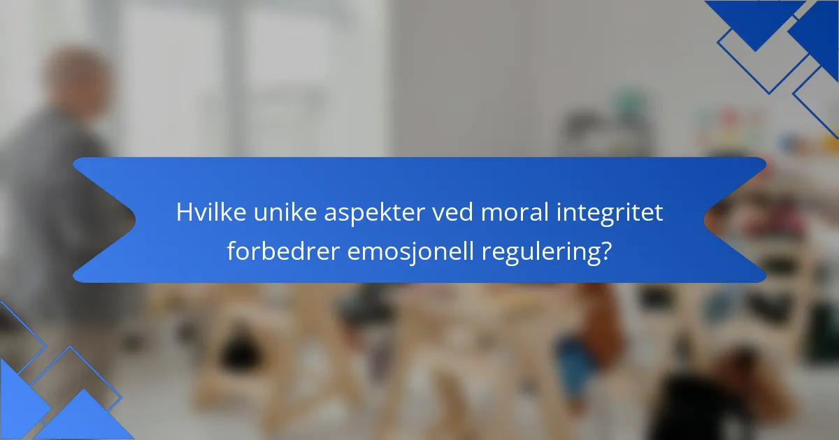 Hvilke unike aspekter ved moral integritet forbedrer emosjonell regulering?