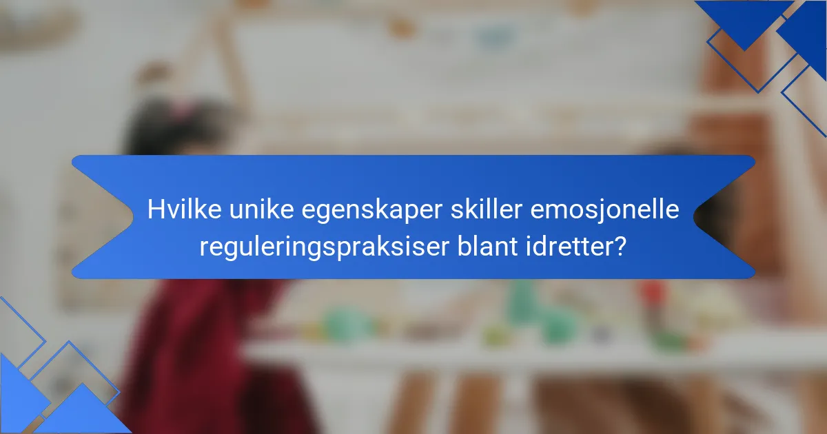 Hvilke unike egenskaper skiller emosjonelle reguleringspraksiser blant idretter?