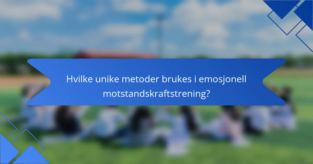 Hvilke unike metoder brukes i emosjonell motstandskraftstrening?
