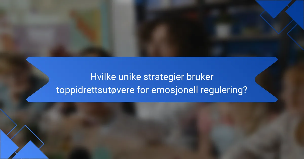 Hvilke unike strategier bruker toppidrettsutøvere for emosjonell regulering?