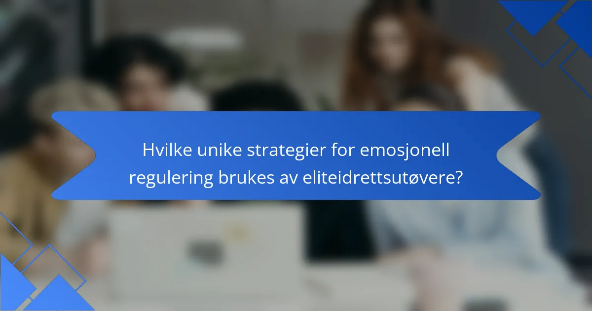 Hvilke unike strategier for emosjonell regulering brukes av eliteidrettsutøvere?