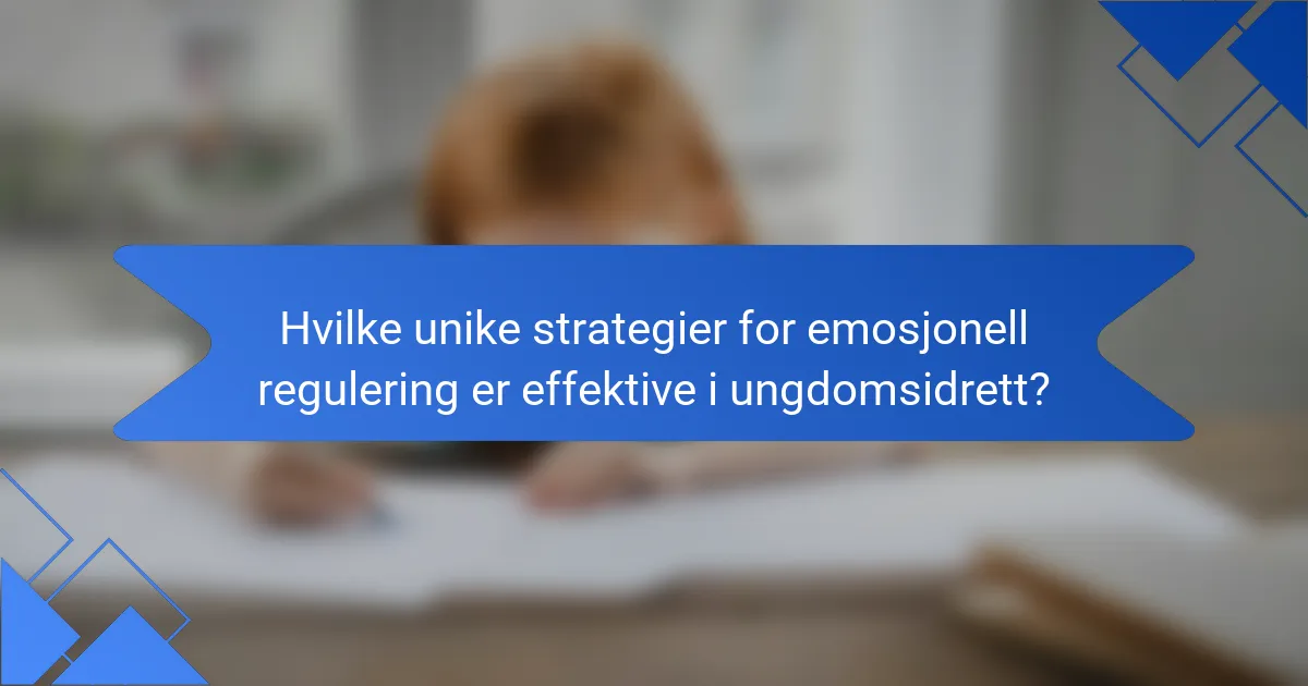 Hvilke unike strategier for emosjonell regulering er effektive i ungdomsidrett?