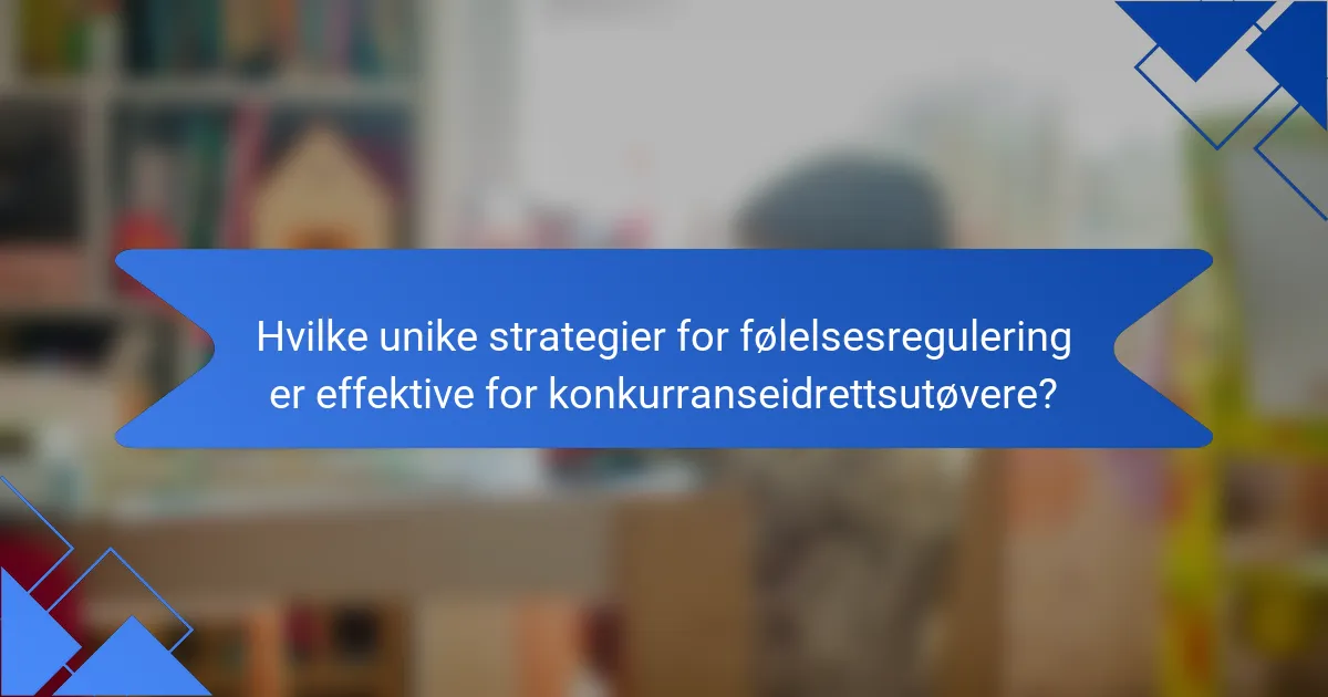 Hvilke unike strategier for følelsesregulering er effektive for konkurranseidrettsutøvere?