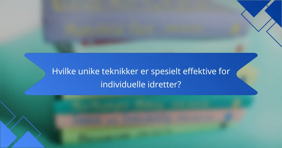 Hvilke unike teknikker er spesielt effektive for individuelle idretter?