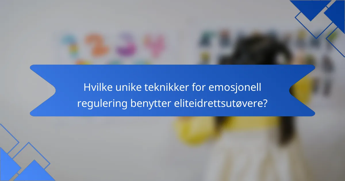 Hvilke unike teknikker for emosjonell regulering benytter eliteidrettsutøvere?