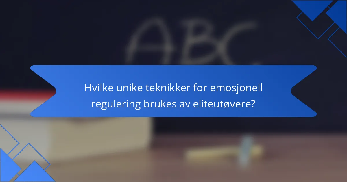 Hvilke unike teknikker for emosjonell regulering brukes av eliteutøvere?