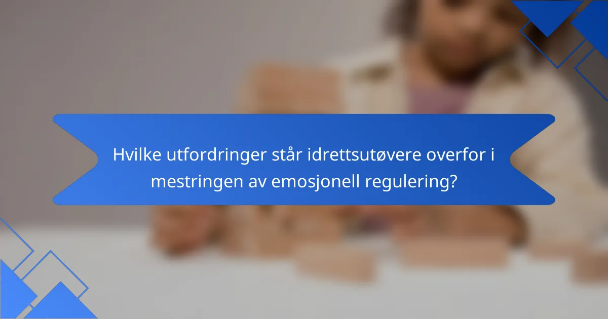 Hvilke utfordringer står idrettsutøvere overfor i mestringen av emosjonell regulering?