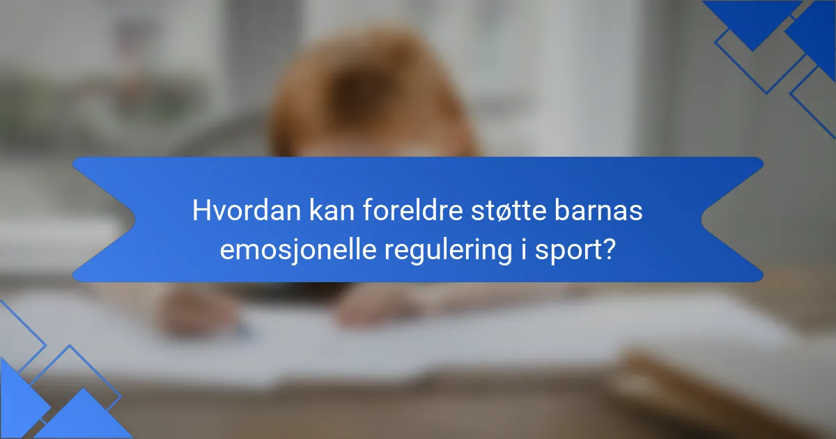 Hvordan kan foreldre støtte barnas emosjonelle regulering i sport?
