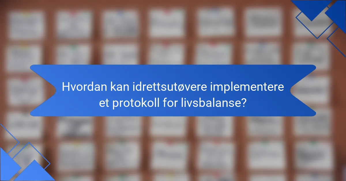 Hvordan kan idrettsutøvere implementere et protokoll for livsbalanse?