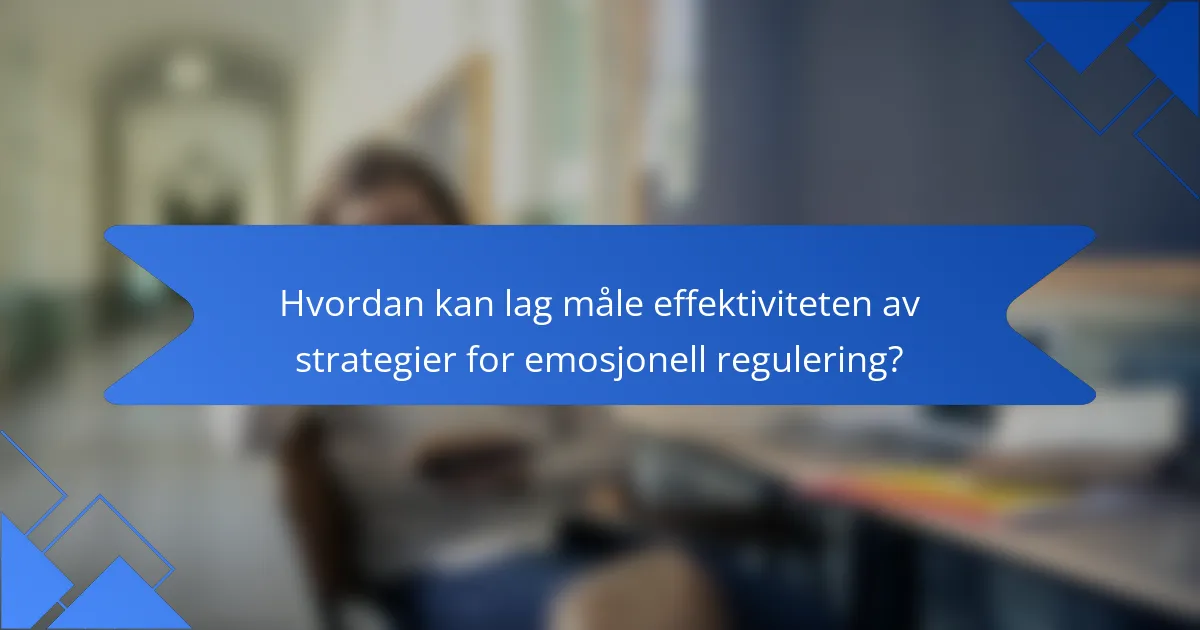 Hvordan kan lag måle effektiviteten av strategier for emosjonell regulering?