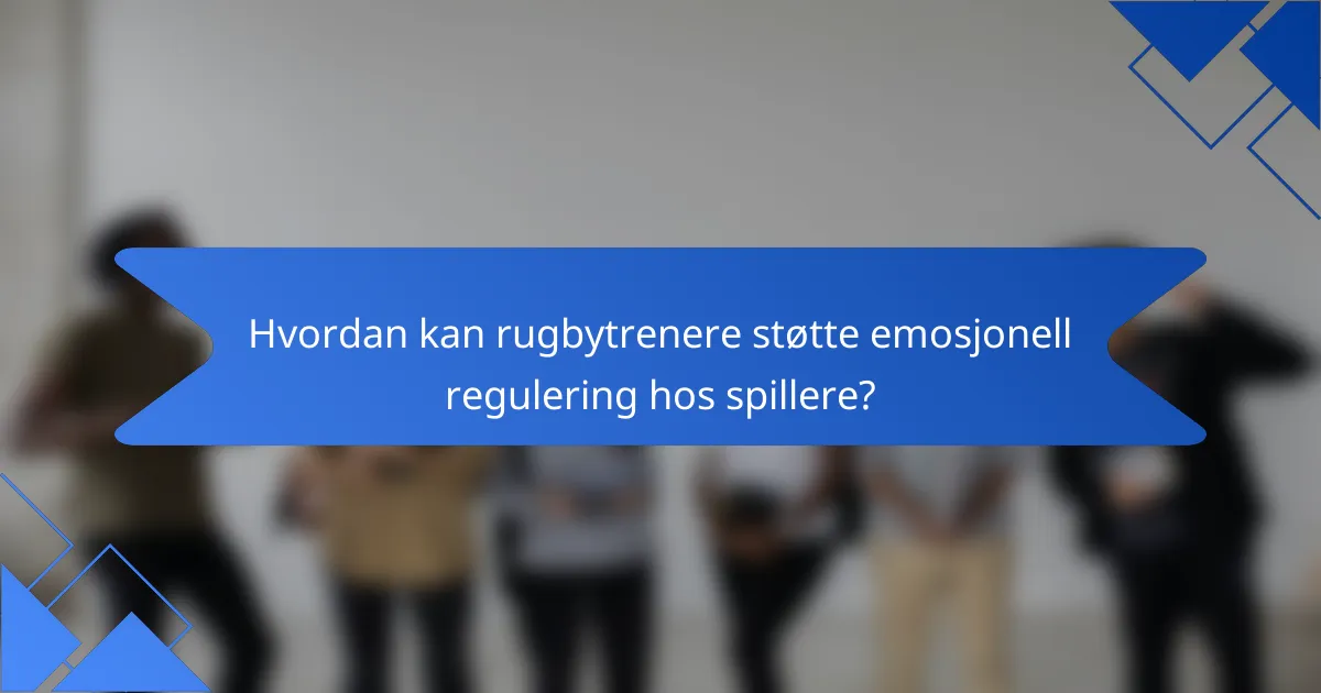 Hvordan kan rugbytrenere støtte emosjonell regulering hos spillere?