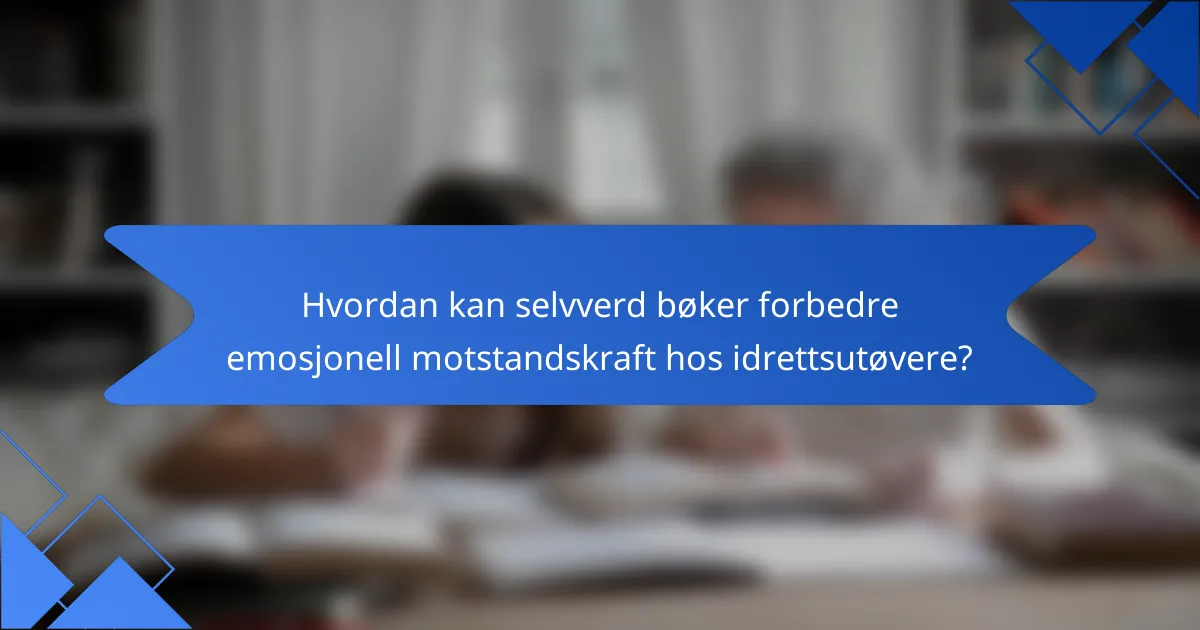 Hvordan kan selvverd bøker forbedre emosjonell motstandskraft hos idrettsutøvere?