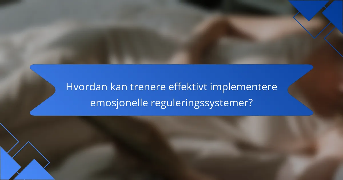 Hvordan kan trenere effektivt implementere emosjonelle reguleringssystemer?