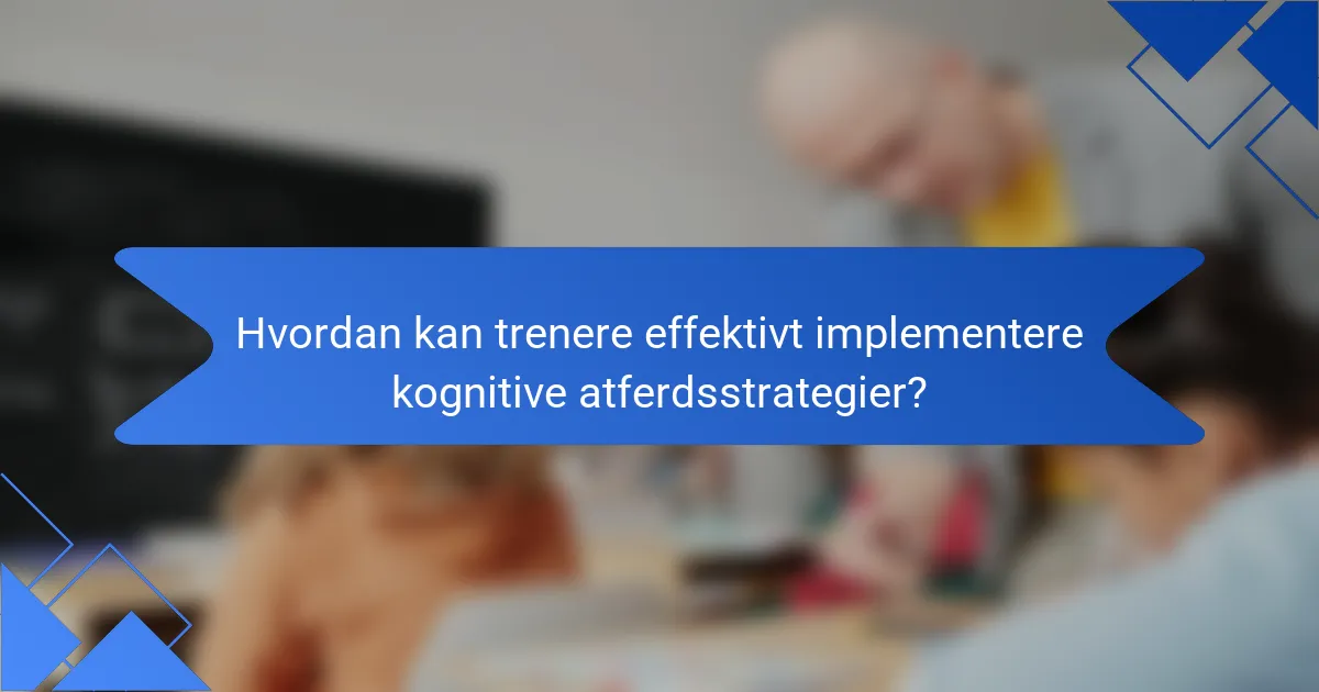 Hvordan kan trenere effektivt implementere kognitive atferdsstrategier?