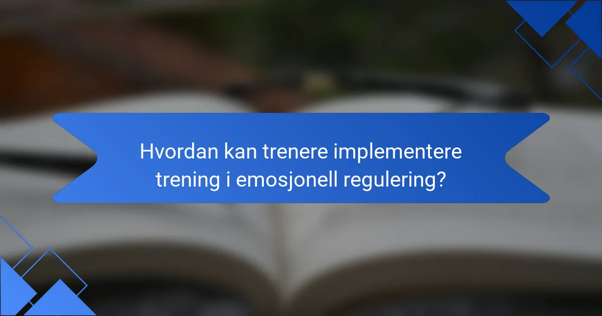 Hvordan kan trenere implementere trening i emosjonell regulering?