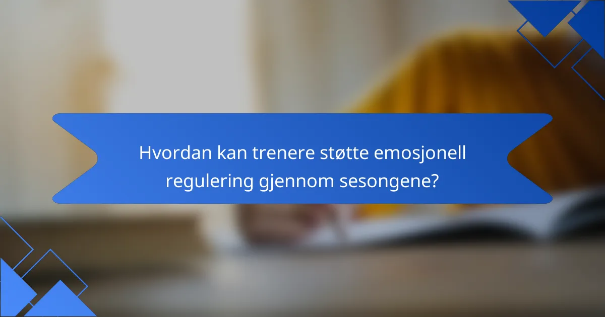 Hvordan kan trenere støtte emosjonell regulering gjennom sesongene?