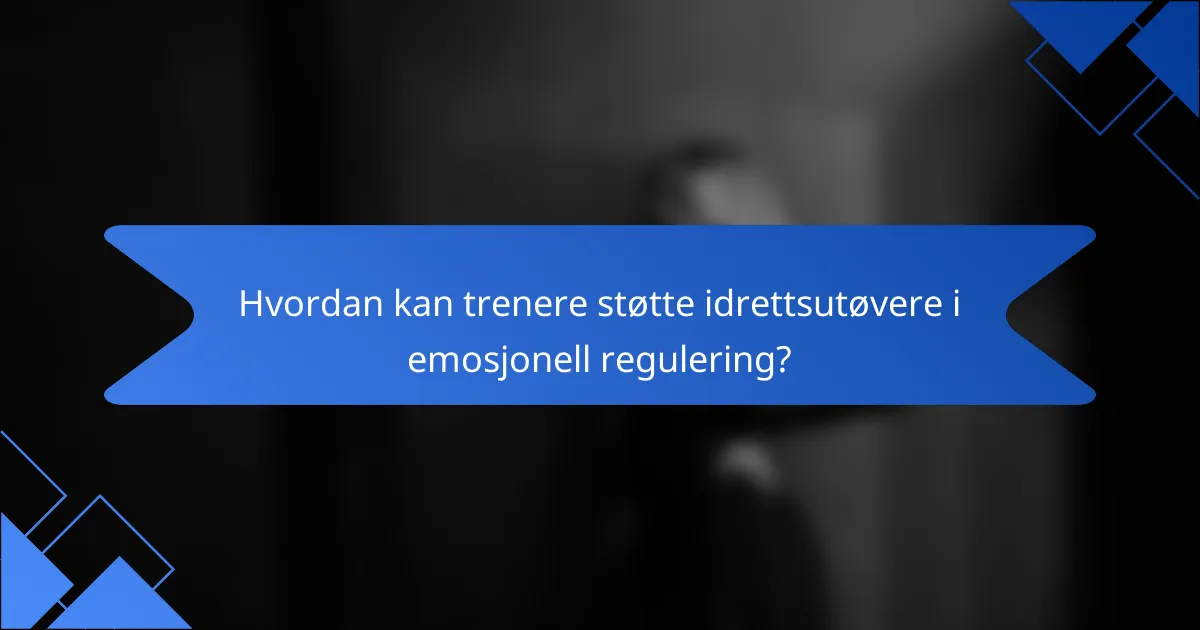 Hvordan kan trenere støtte idrettsutøvere i emosjonell regulering?