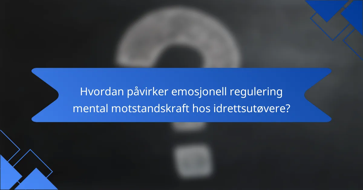Hvordan påvirker emosjonell regulering mental motstandskraft hos idrettsutøvere?