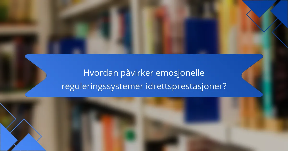 Hvordan påvirker emosjonelle reguleringssystemer idrettsprestasjoner?