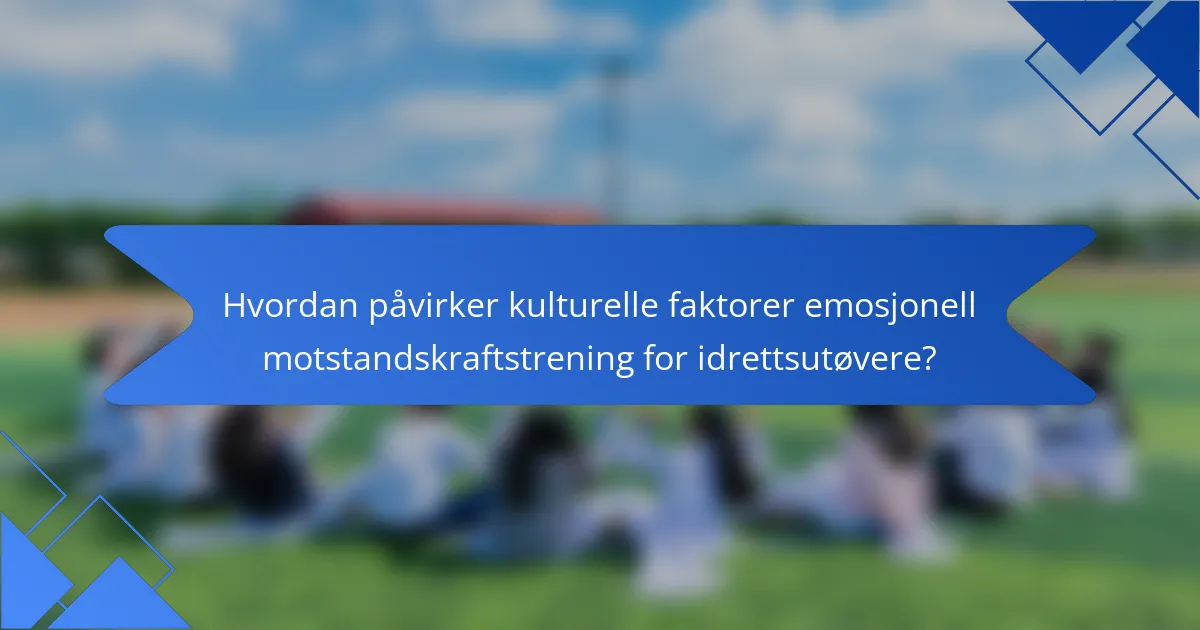 Hvordan påvirker kulturelle faktorer emosjonell motstandskraftstrening for idrettsutøvere?