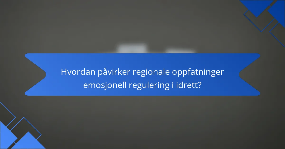 Hvordan påvirker regionale oppfatninger emosjonell regulering i idrett?